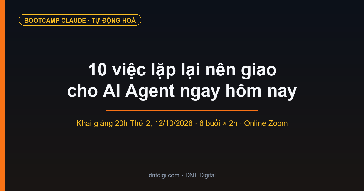 10 việc lặp lại nên giao cho AI Agent ngay hôm nay