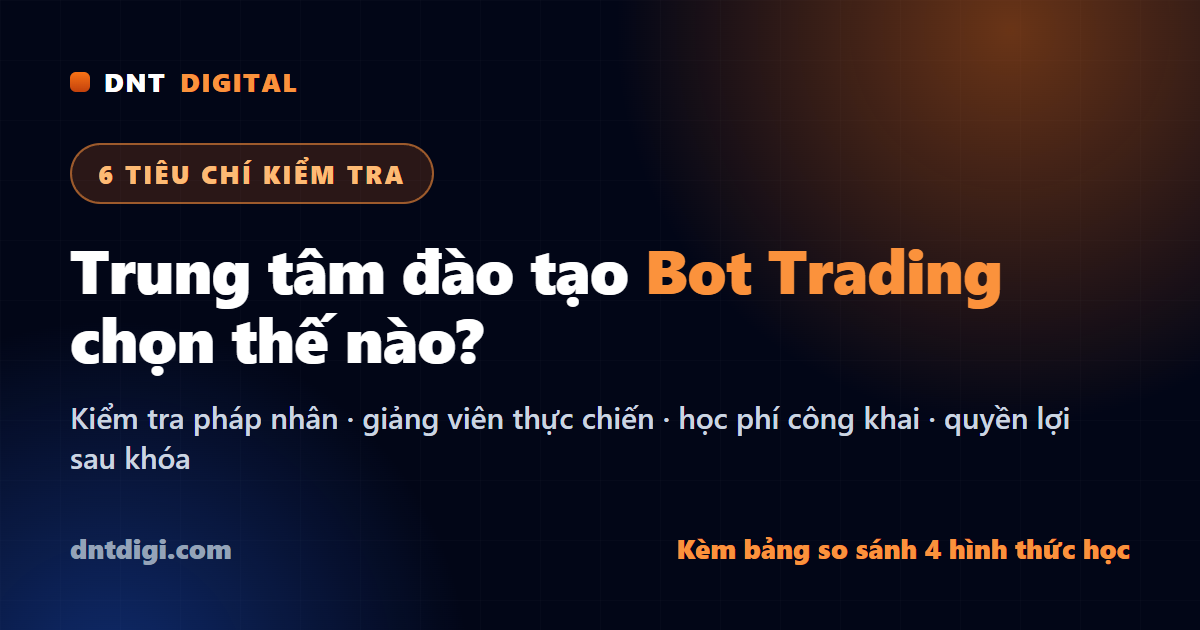 Trung Tâm Đào Tạo Bot Trading: 6 Tiêu Chí Kiểm Tra Trước Khi Nộp Tiền